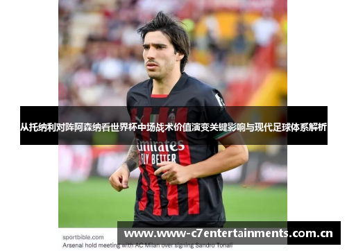 从托纳利对阵阿森纳看世界杯中场战术价值演变关键影响与现代足球体系解析 从托纳利对阵阿森纳看世界杯中场战术价值演变关键影响与现代足球体系解析